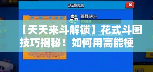 【天天来斗解锁】花式斗图技巧揭秘！如何用高能梗图轻松制胜对手？——斗图小达人带你成为表情包大师！