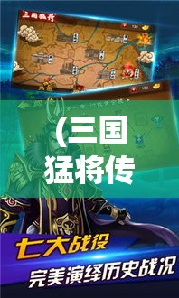 (三国猛将传手游官网) 《三国猛将传探秘》：探索三国时代最杰出的武将，了解他们背后的英勇事迹与智略传奇。