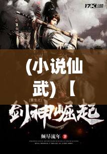 (小说仙武) 【仙武奥秘】穿越时空的战旗：揭秘上古武术与仙法的结合之道